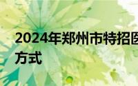 2024年郑州市特招医学院校毕业生计划招聘方式