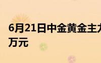 6月21日中金黄金主力资金净流入6939 3616万元