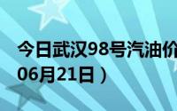 今日武汉98号汽油价调整最新消息（2024年06月21日）