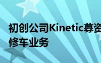 初创公司Kinetic募资0.21亿美元 推出机器人修车业务