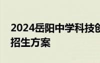 2024岳阳中学科技创新人才培养实验班自主招生方案