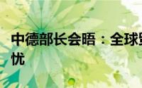 中德部长会晤：全球贸易保护主义抬头令人担忧