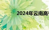 2024年云南高考成绩查询日期