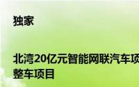 独家|北湾20亿元智能网联汽车项目开启招标 工作人员：为奇瑞整车项目