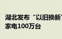 湖北发布“以旧换新”年度目标：汽车4万辆、家电100万台