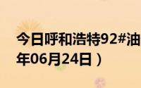今日呼和浩特92#油价调整最新消息（2024年06月24日）