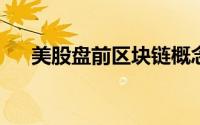 美股盘前区块链概念股普跌英伟达微涨
