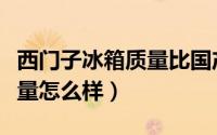 西门子冰箱质量比国产好吗（西门子的冰箱质量怎么样）