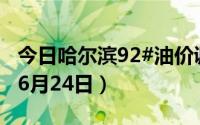 今日哈尔滨92#油价调整最新消息（2024年06月24日）