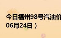今日福州98号汽油价调整最新消息（2024年06月24日）