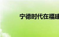 宁德时代在福建成立2家新公司