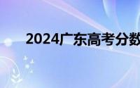 2024广东高考分数线公布 本科+专科