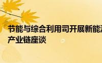 节能与综合利用司开展新能源汽车废旧动力电池综合利用全产业链座谈