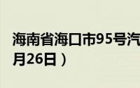海南省海口市95号汽油价格查询（2024年06月26日）