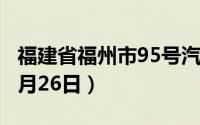 福建省福州市95号汽油价格查询（2024年06月26日）