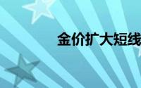金价扩大短线跌幅低位企稳