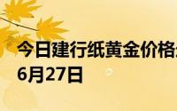 今日建行纸黄金价格走势图最新查询 2024年6月27日
