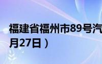 福建省福州市89号汽油价格查询（2024年06月27日）