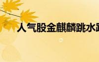 人气股金麒麟跳水跌停 上演“天地板”