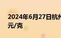 2024年6月27日杭州金至尊消息：黄金708元/克