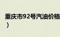 重庆市92号汽油价格查询（2024年06月27日）