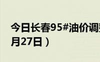 今日长春95#油价调整最新消息（2024年06月27日）