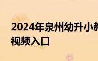 2024年泉州幼升小教育入学一件事网上报名视频入口