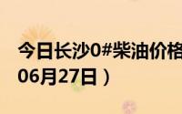 今日长沙0#柴油价格调整最新消息（2024年06月27日）