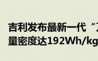 吉利发布最新一代“刀片式”磷酸铁锂电池能量密度达192Wh/kg