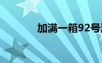 加满一箱92号汽油将多花8元