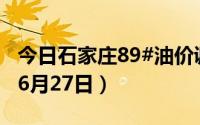 今日石家庄89#油价调整最新消息（2024年06月27日）