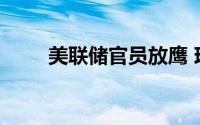 美联储官员放鹰 现货黄金再破新低