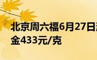 北京周六福6月27日消息：黄金708元/克 铂金433元/克