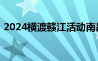 2024横渡赣江活动南昌青山湖区报名点地址