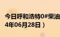 今日呼和浩特0#柴油价格调整最新消息（2024年06月28日）