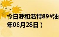 今日呼和浩特89#油价调整最新消息（2024年06月28日）