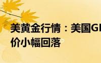 美黄金行情：美国GDP数据符合市场预期 金价小幅回落