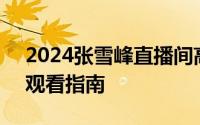2024张雪峰直播间高考志愿填报观看入口+观看指南