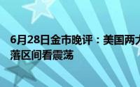 6月28日金市晚评：美国两大数据力证经济增速放缓 黄金回落区间看震荡