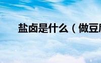 盐卤是什么（做豆腐用的盐卤是什么）
