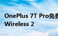 OnePlus 7T Pro免费提供OnePlus Bullets Wireless 2