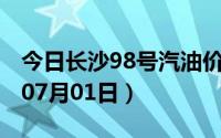 今日长沙98号汽油价调整最新消息（2024年07月01日）