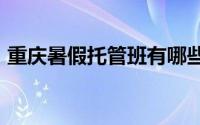 重庆暑假托管班有哪些(查询方式+报名入口)