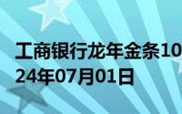 工商银行龙年金条100g价格今天多少一克 2024年07月01日