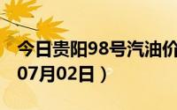 今日贵阳98号汽油价调整最新消息（2024年07月02日）