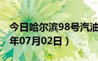今日哈尔滨98号汽油价调整最新消息（2024年07月02日）