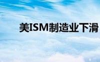 美ISM制造业下滑 现货黄金宽幅震荡