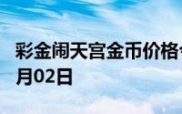 彩金闹天宫金币价格今天多少一克 2024年07月02日