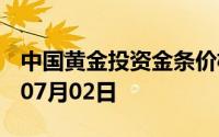 中国黄金投资金条价格今天多少一克 2024年07月02日