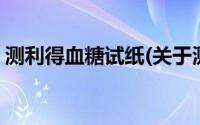 测利得血糖试纸(关于测利得血糖试纸的简介)